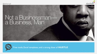 @dohertyjf




             Free tools, Excel templates, and a strong dose of HUSTLE
 