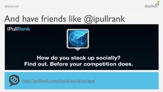 @dohertyjf



And have friends like @ipullrank




             http://ipullrank.com/tools/social-scrape/
 