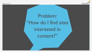 @dohertyjf




                  Problem:
             “How do I find sites
                interested in
                  content?”
 