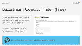 @dohertyjf



Buzzstream Contact Finder (Free)
Enter the person’s first and last
names, as well as their company
and website, and search.

You will receive results like:
“fred wilson” “@avc.com”



             http://tools.buzzstream.com/link-building-email-research
 