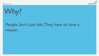 @dohertyjf




 Why?
   People don’t just link. They have to have a
   reason.
 