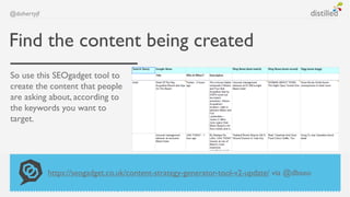 @dohertyjf



Find the content being created
So use this SEOgadget tool to
create the content that people
are asking about, according to
the keywords you want to
target.




             https://seogadget.co.uk/content-strategy-generator-tool-v2-update/ via @dbseo
 