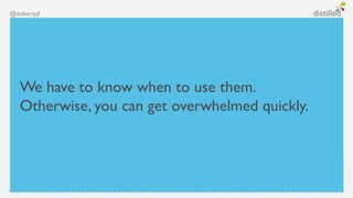 @dohertyjf




   We have to know when to use them.
   Otherwise, you can get overwhelmed quickly.
 