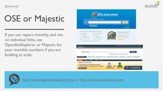 @dohertyjf



OSE or Majestic
If you can report monthly, and not
on individual links, use
OpenSiteExplorer or Majestic for...