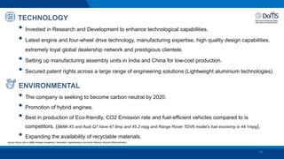 19
TECHNOLOGY
• Invested in Research and Development to enhance technological capabilities.
• Latest engine and four-wheel drive technology, manufacturing expertise, high quality design capabilities,
extremely loyal global dealership network and prestigious clientele.
• Setting up manufacturing assembly units in India and China for low-cost production.
• Secured patent rights across a large range of engineering solutions (Lightweight aluminium technologies)
Sources: Pearce, John A. (2000). Strategic management : formulation, implementation, and control. Robinson, Richard B. (Richard Braden)
ENVIRONMENTAL
• The company is seeking to become carbon neutral by 2020.
• Promotion of hybrid engines.
• Best in production of Eco-friendly, CO2 Emission rate and fuel-efficient vehicles compared to is
competitors. (BMW X5 and Audi Q7 have 47.6mp and 45.2 mpg and Range Rover TDV6 model’s fuel economy is 44.1mpg).
• Expanding the availability of recyclable materials.
 