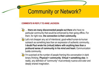 Community or Network? <ul><li>COMMENTS IN REPLY TO ANNE JACKSON: </li></ul><ul><li>…  there are many disconnected people o...