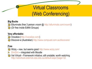 Virtual Classrooms (Web Conferencing) <ul><li>Big Bucks </li></ul><ul><li>Elluminate (free 3 person  vroom  @  http://ellu...