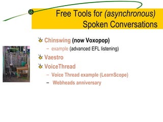 Free Tools for  (asynchronous)   Spoken Conversations <ul><li>Chinswing  (now Voxopop) </li></ul><ul><ul><li>example  (adv...