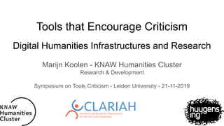 Tools that Encourage Criticism
Digital Humanities Infrastructures and Research
Marijn Koolen - KNAW Humanities Cluster
Research & Development
Symposium on Tools Criticism - Leiden University - 21-11-2019
 