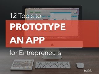 12 Tools to
for Entrepreneurs
brainhub
WE DEVELOP EPIC APPS
PROTOTYPE
AN APP
 