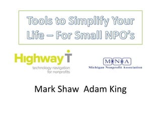 Tools to Simplify Your Life – For Small NPO’s Mark Shaw  Adam King 