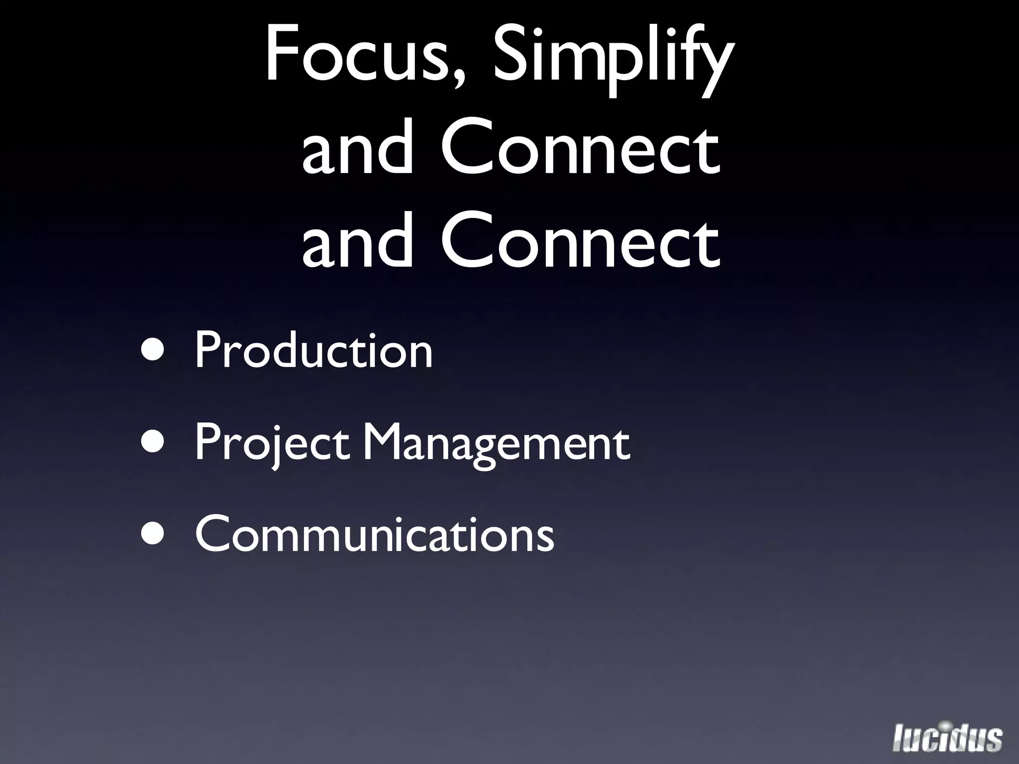 Focus, Simplify  and Connect and Connect Production Project Management Communications 