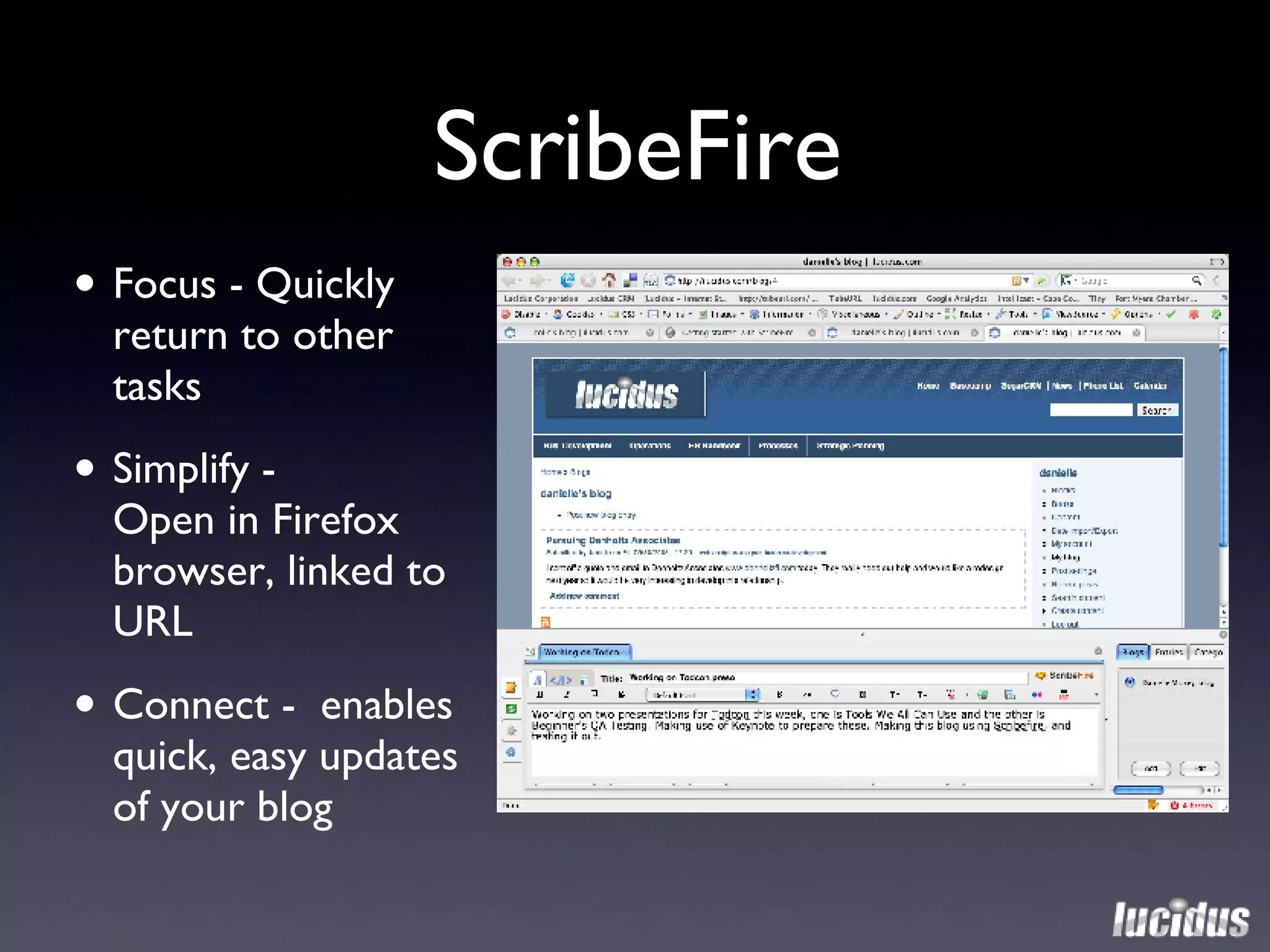 ScribeFire Focus - Quickly return to other tasks Simplify -  Open in Firefox browser, linked to URL Connect -  enables quick, easy updates of your blog 