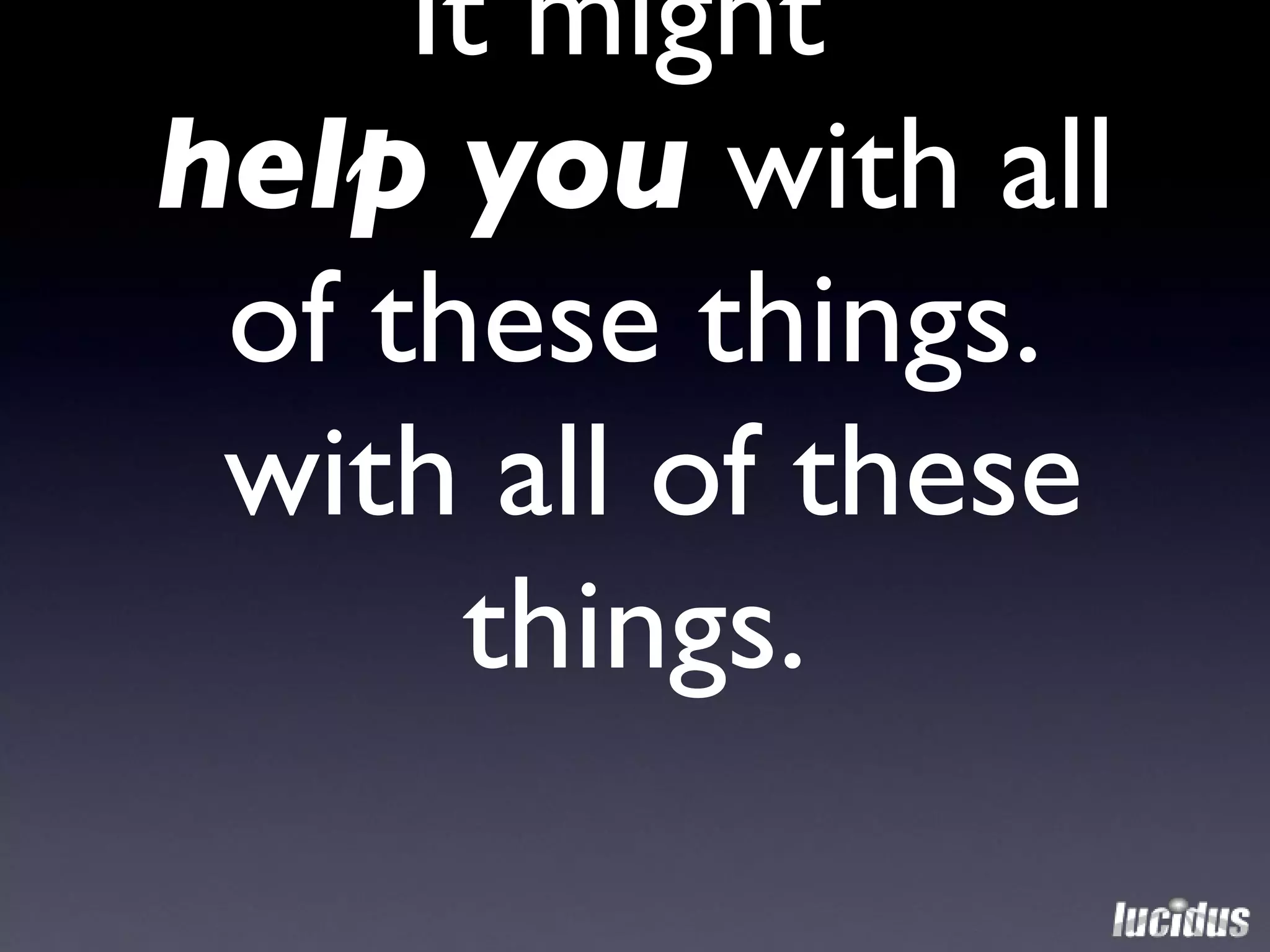 It might  help   you  with all of these things. with all of these things. 