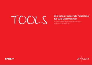 TOOLS
Workshop: Corporate Publishing
für B2B-Unternehmen
Ausgewählte Management-Instrumente aus:
Toolbox-Social-Media.de
 