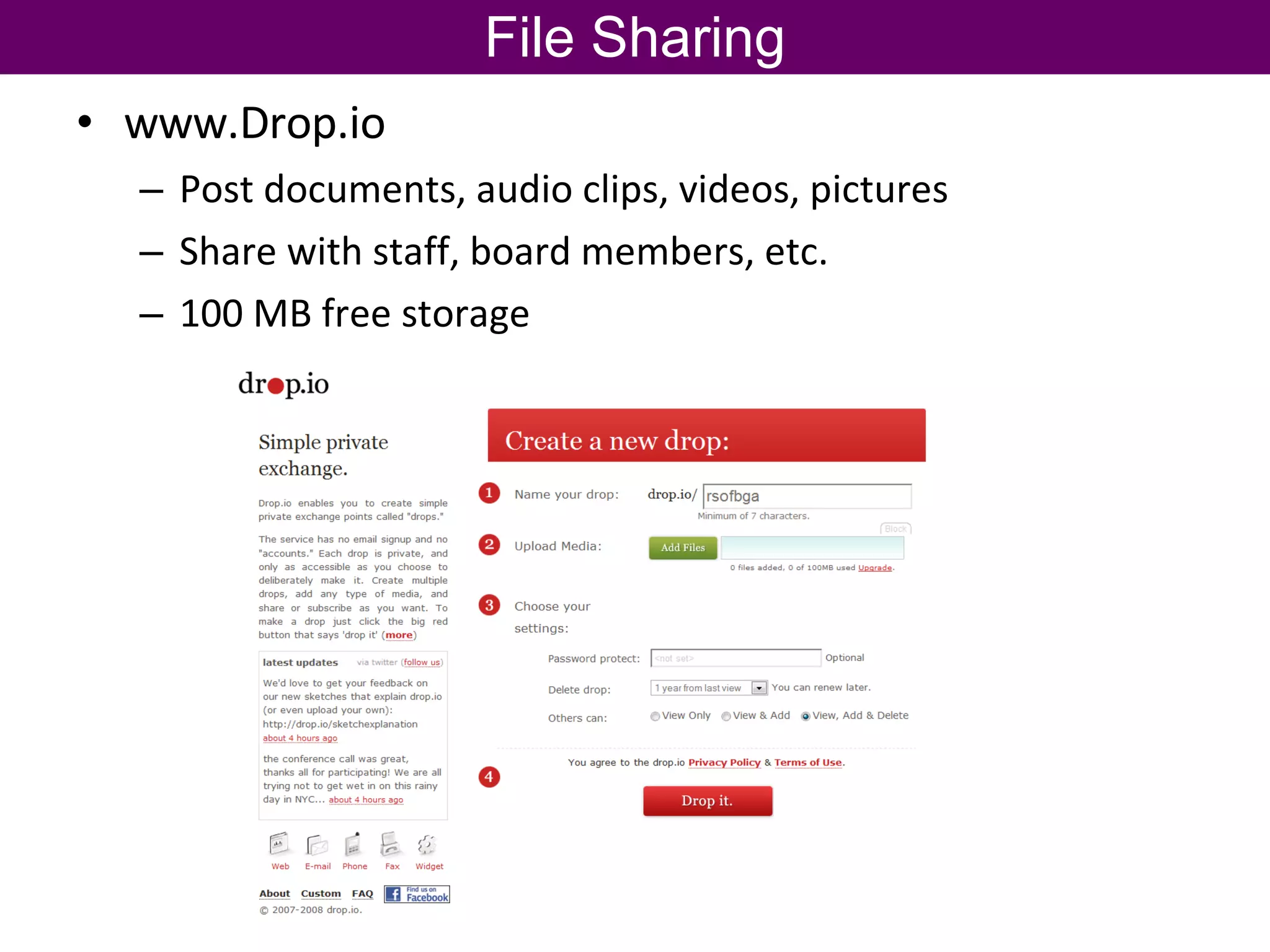 File Sharing www.Drop.io Post documents, audio clips, videos, pictures Share with staff, board members, etc. 100 MB free storage 