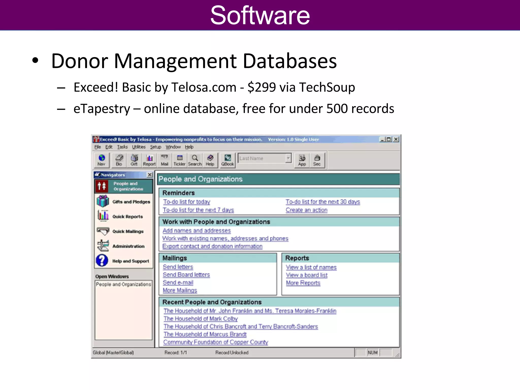 Software Donor Management Databases Exceed! Basic by Telosa.com - $299 via TechSoup eTapestry – online database, free for under 500 records 