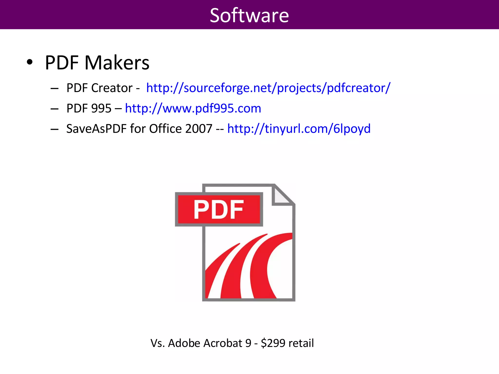 Software Vs. Adobe Acrobat 9 - $299 retail PDF Makers PDF Creator -  http://sourceforge.net/projects/pdfcreator/ PDF 995 –  http://www.pdf995.com SaveAsPDF for Office 2007 --  http://tinyurl.com/6lpoyd   
