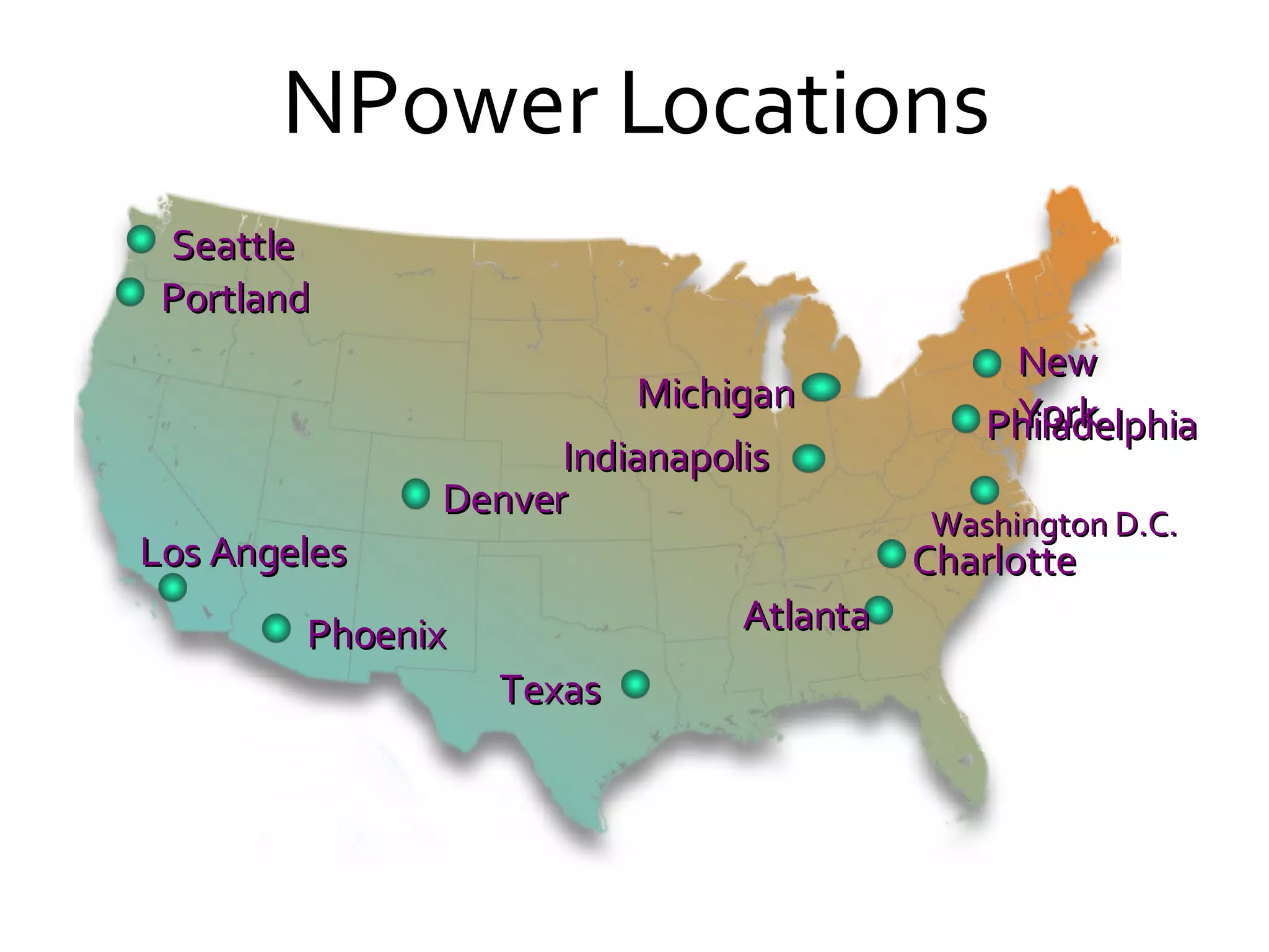 NPower Locations Los Angeles Seattle Portland Denver Phoenix Philadelphia Washington   D.C. Charlotte Indianapolis Michigan New York Atlanta Texas 