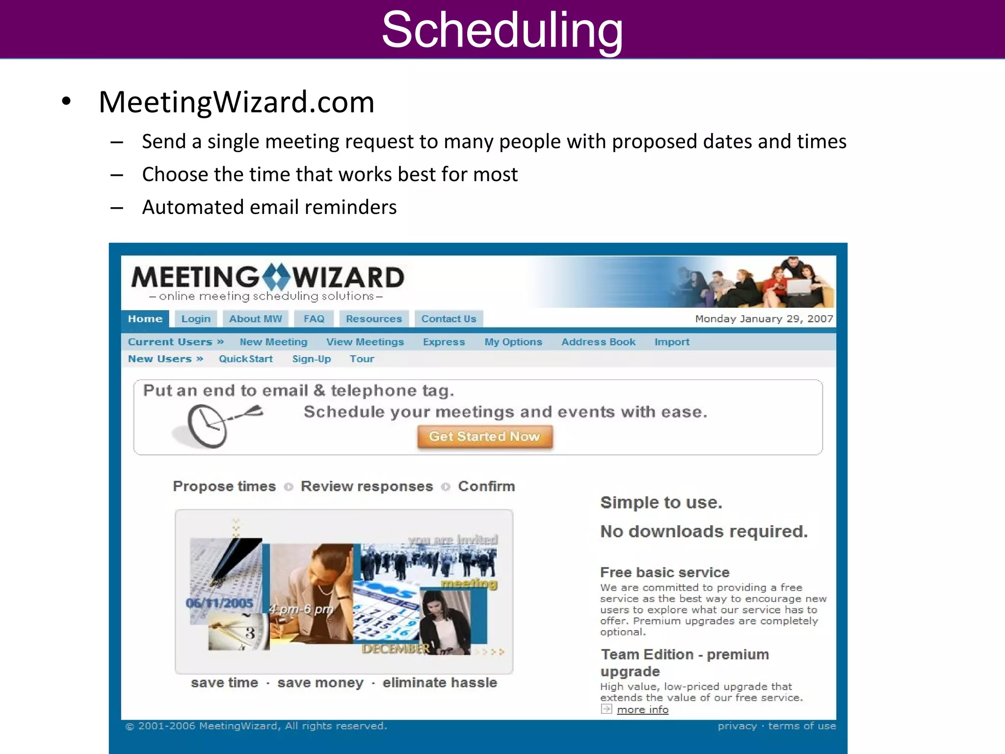 MeetingWizard.com Send a single meeting request to many people with proposed dates and times Choose the time that works best for most Automated email reminders Scheduling 
