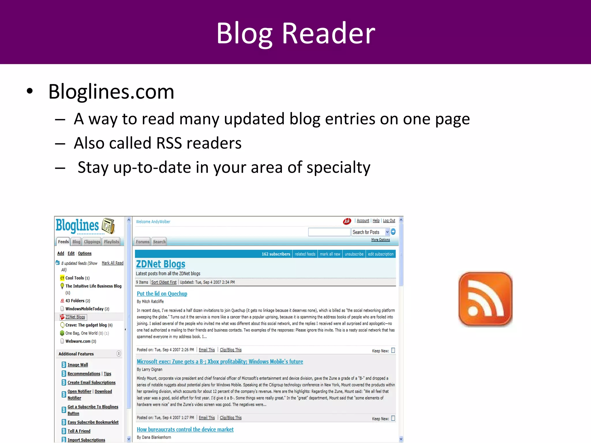 Bloglines.com A way to read many updated blog entries on one page Also called RSS readers Stay up-to-date in your area of specialty Blog Reader 