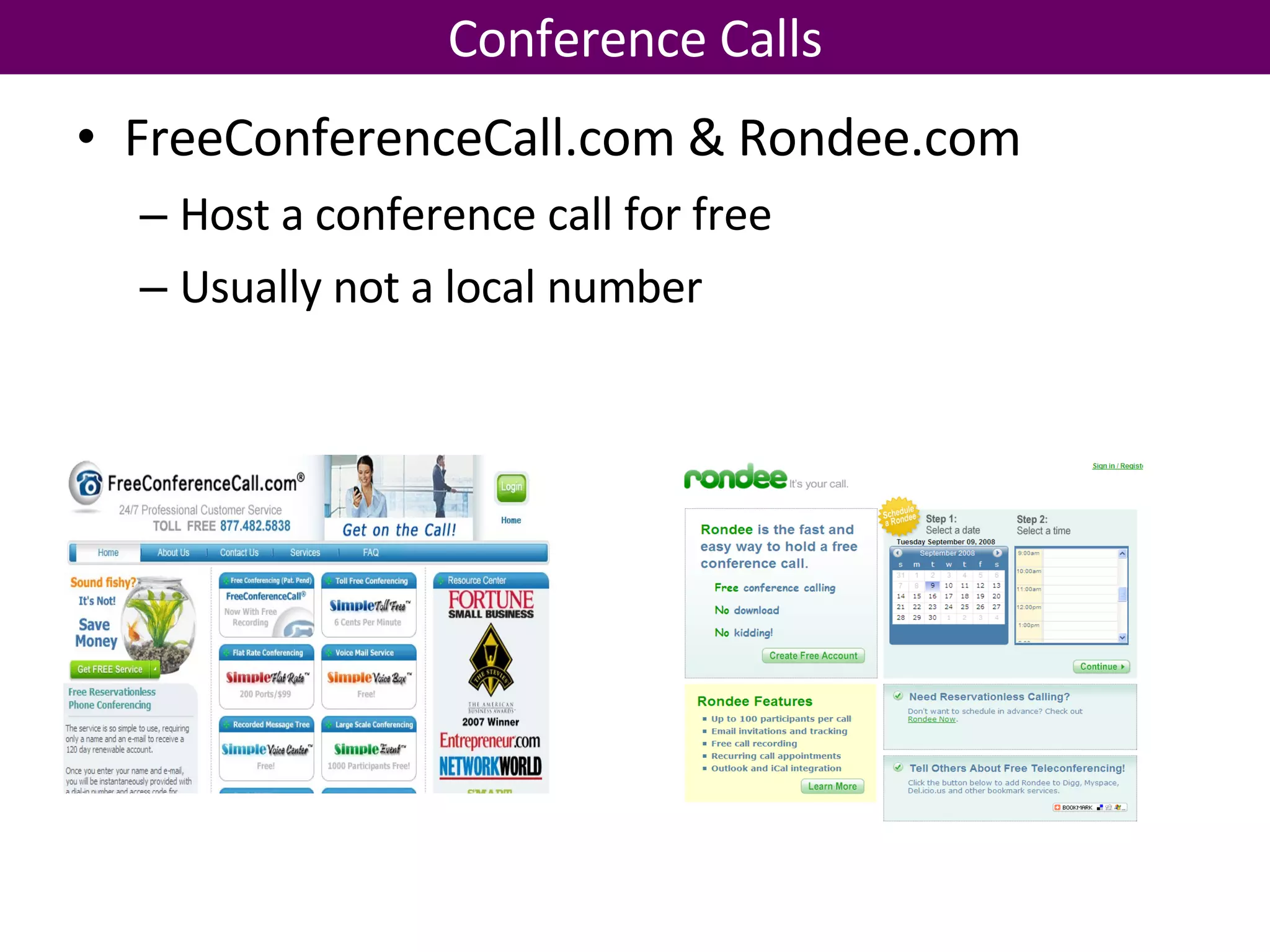 FreeConferenceCall.com & Rondee.com Host a conference call for free Usually not a local number Conference Calls 