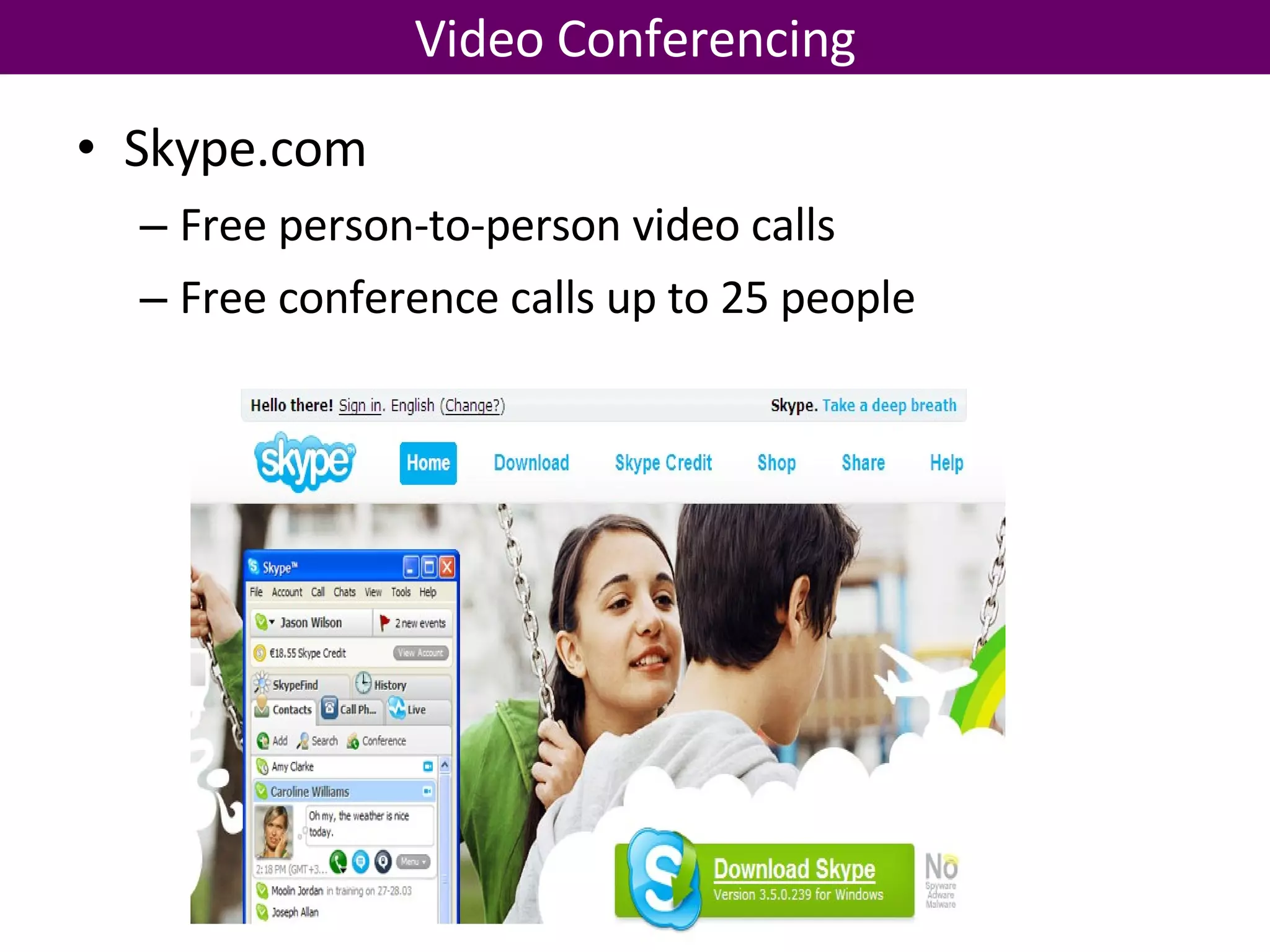 Skype.com Free person-to-person video calls  Free conference calls up to 25 people Video Conferencing 