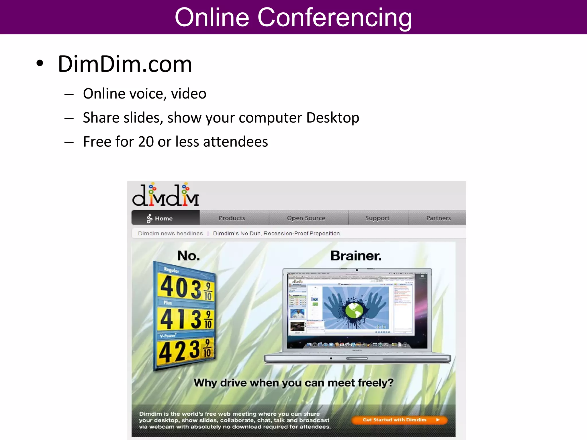 Online Conferencing DimDim.com Online voice, video Share slides, show your computer Desktop Free for 20 or less attendees 