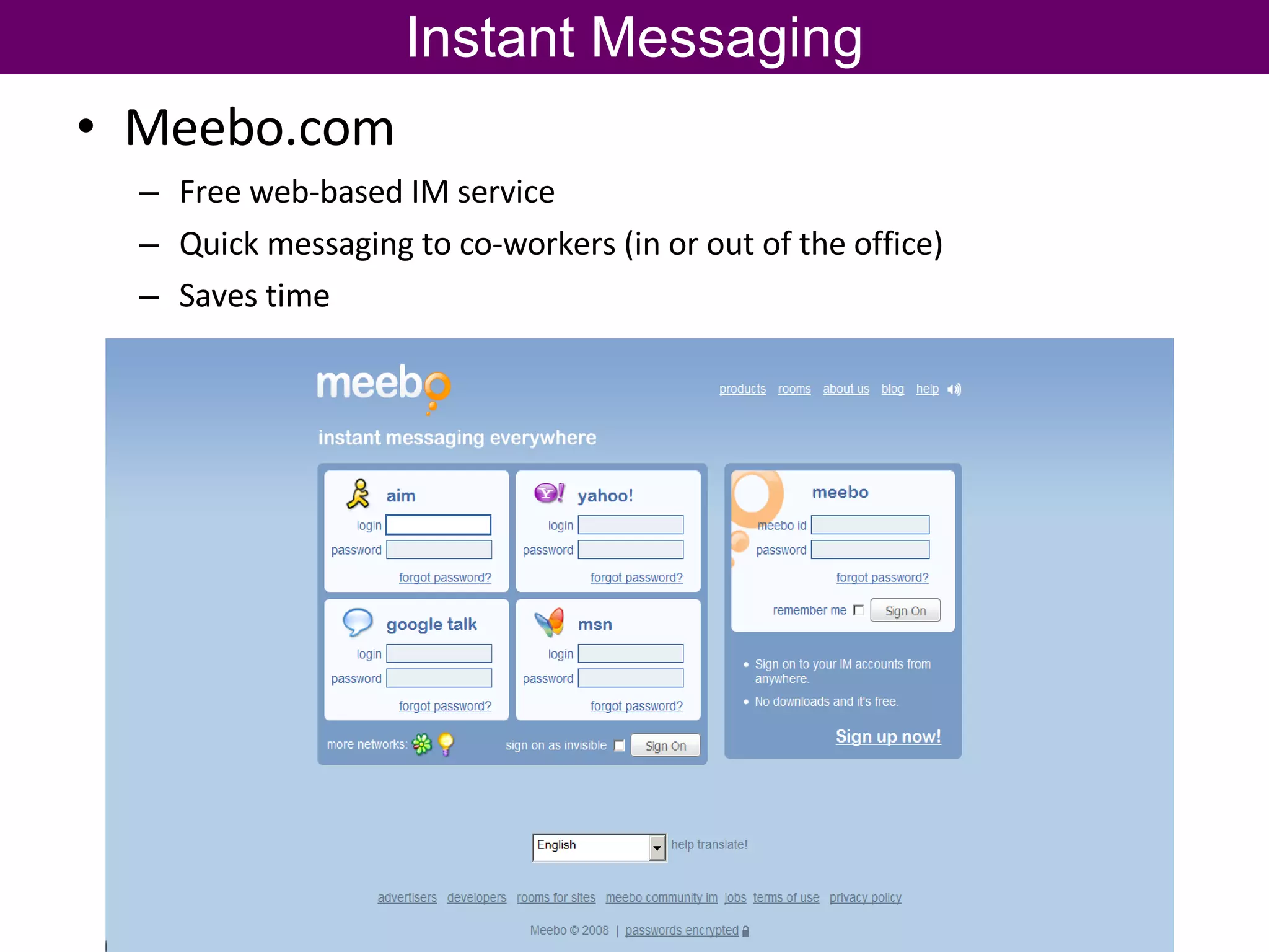 Instant Messaging Meebo.com Free web-based IM service Quick messaging to co-workers (in or out of the office) Saves time 
