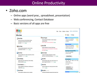 Zoho.com Online apps (word proc., spreadsheet, presentation) Web conferencing, Contact Database Basic versions of all apps are free Online Productivity 