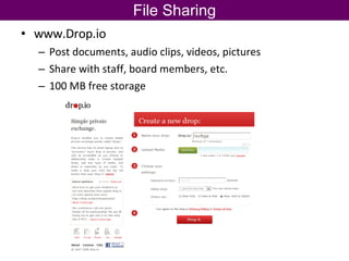File Sharing www.Drop.io Post documents, audio clips, videos, pictures Share with staff, board members, etc. 100 MB free storage 