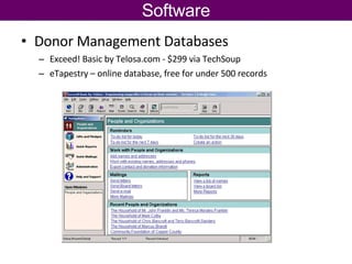 Software Donor Management Databases Exceed! Basic by Telosa.com - $299 via TechSoup eTapestry – online database, free for under 500 records 