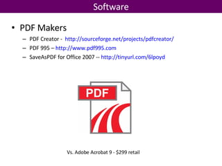 Software Vs. Adobe Acrobat 9 - $299 retail PDF Makers PDF Creator -  http://sourceforge.net/projects/pdfcreator/ PDF 995 –  http://www.pdf995.com SaveAsPDF for Office 2007 --  http://tinyurl.com/6lpoyd   
