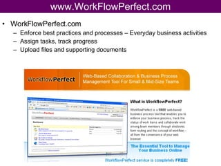 www.WorkFlowPerfect.com WorkFlowPerfect.com Enforce best practices and processes – Everyday business activities Assign tasks, track progress Upload files and supporting documents 