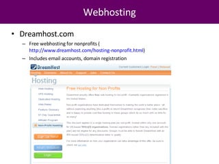 Dreamhost.com Free webhosting for nonprofits ( http://www.dreamhost.com/hosting-nonprofit.html )  Includes email accounts, domain registration Webhosting 