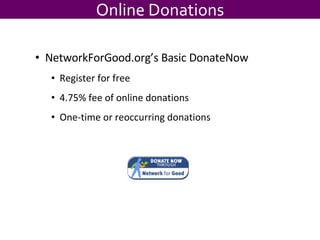 Online Donations NetworkForGood.org’s Basic DonateNow Register for free 4.75% fee of online donations One-time or reoccurring donations 