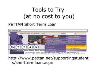 Tools to Try  (at no cost to you) PaTTAN Short Term Loan http://www.pattan.net/supportingstudents/shorttermloan.aspx 