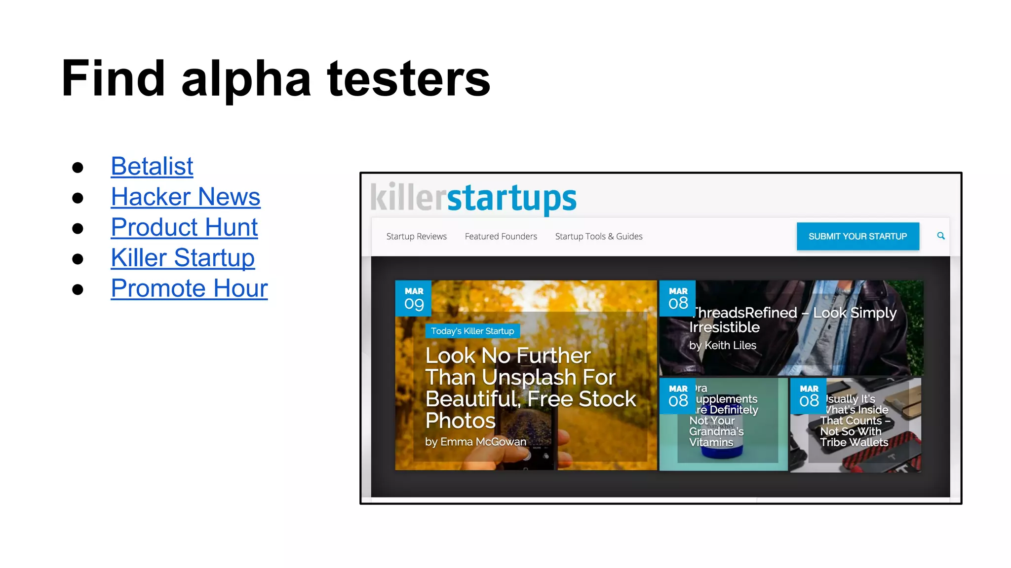 Find alpha testers
● Betalist
● Hacker News
● Product Hunt
● Killer Startup
● Promote Hour
 