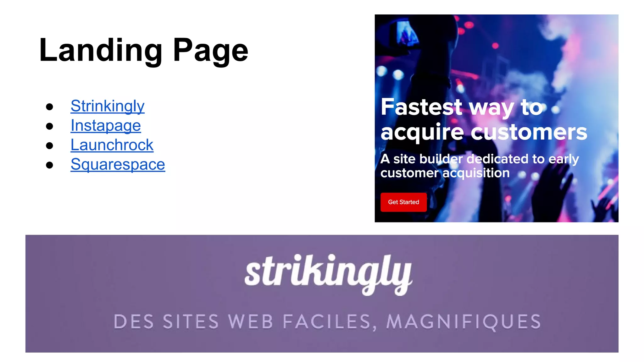 Landing Page
● Strinkingly
● Instapage
● Launchrock
● Squarespace
 