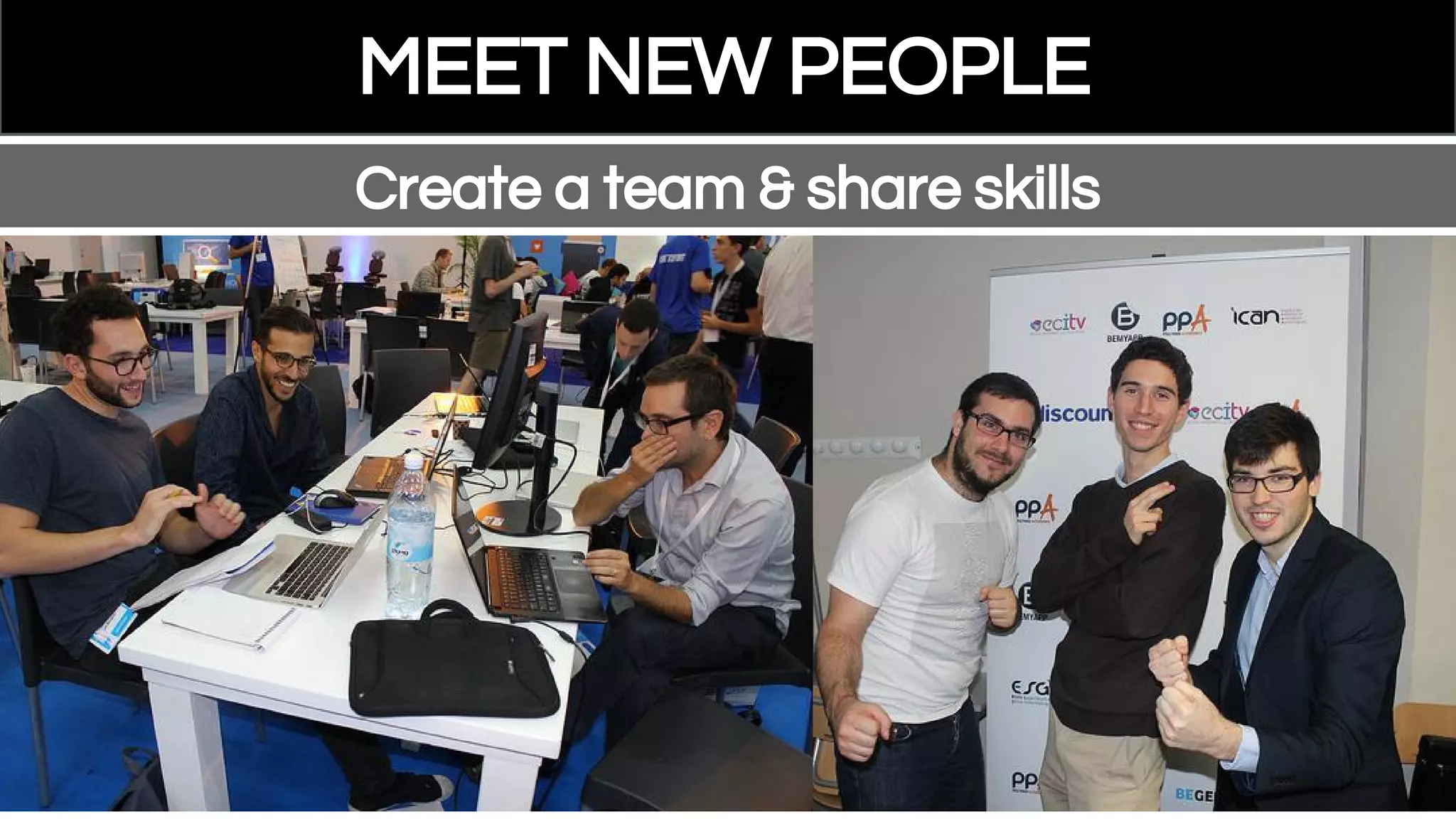 MEET NEW PEOPLE
Create a team & share skills
 