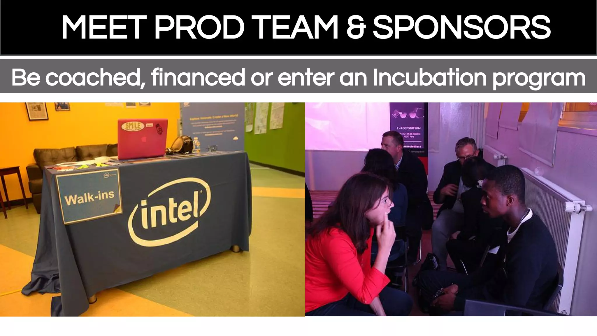 MEET PROD TEAM & SPONSORS
Be coached, financed or enter an Incubation program
 