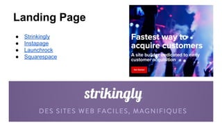 Landing Page
● Strinkingly
● Instapage
● Launchrock
● Squarespace
 