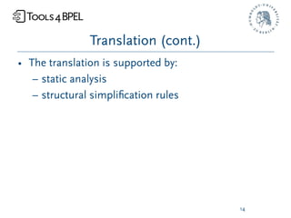 Translation (cont.)
• The translation is supported by:
   – static analysis
   – structural simpliﬁcation rules




                                      14
 