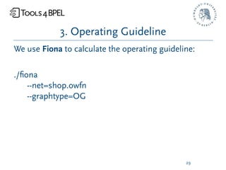3. Operating Guideline
We use Fiona to calculate the operating guideline:

./ﬁona
    --net=shop.owfn
    --graphtype=OG




                                               29
 