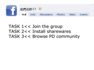 TASK 1<< Join the group TASK 2<< Install sharewares TASK 3<< Browse PD community 