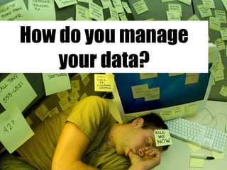 How do you manage your data? 