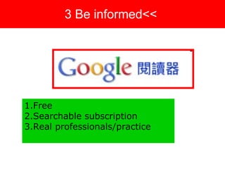 3 Be informed<<  Free  Searchable subscription Real professionals/practice 