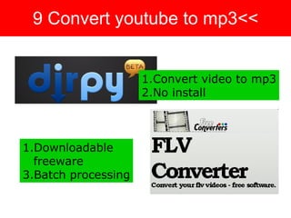 9 Convert youtube to mp3<< Convert video to mp3 No install Downloadable  freeware Batch processing 