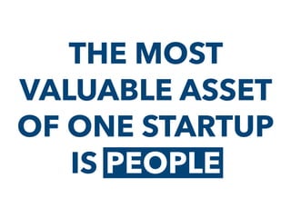 THE MOST
VALUABLE ASSET
OF ONE STARTUP
IS PEOPLEPEOPLE
 
