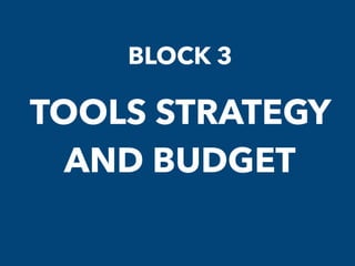 BLOCK 3
TOOLS STRATEGY
AND BUDGET
 